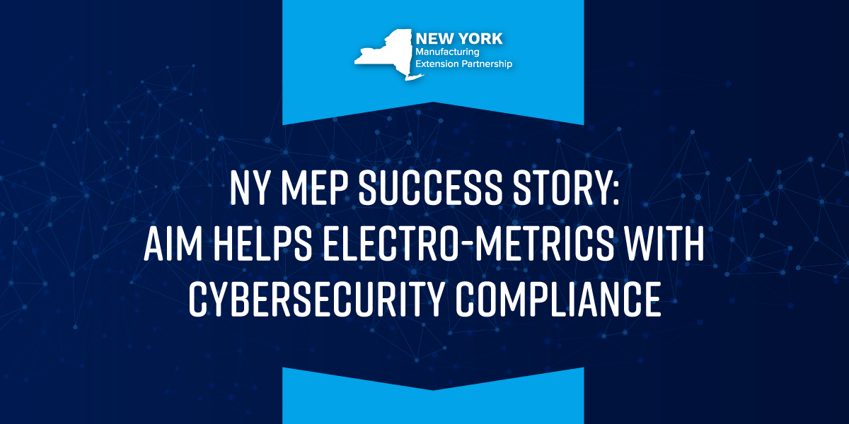 NY MEP: AIM helps Electro-Metrics with Cybersecurity Compliance