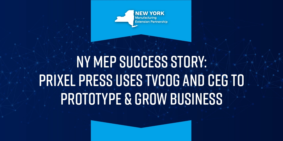 NY MEP: Prixel Press Uses TVCOG And CEG To Prototype & Grow Business