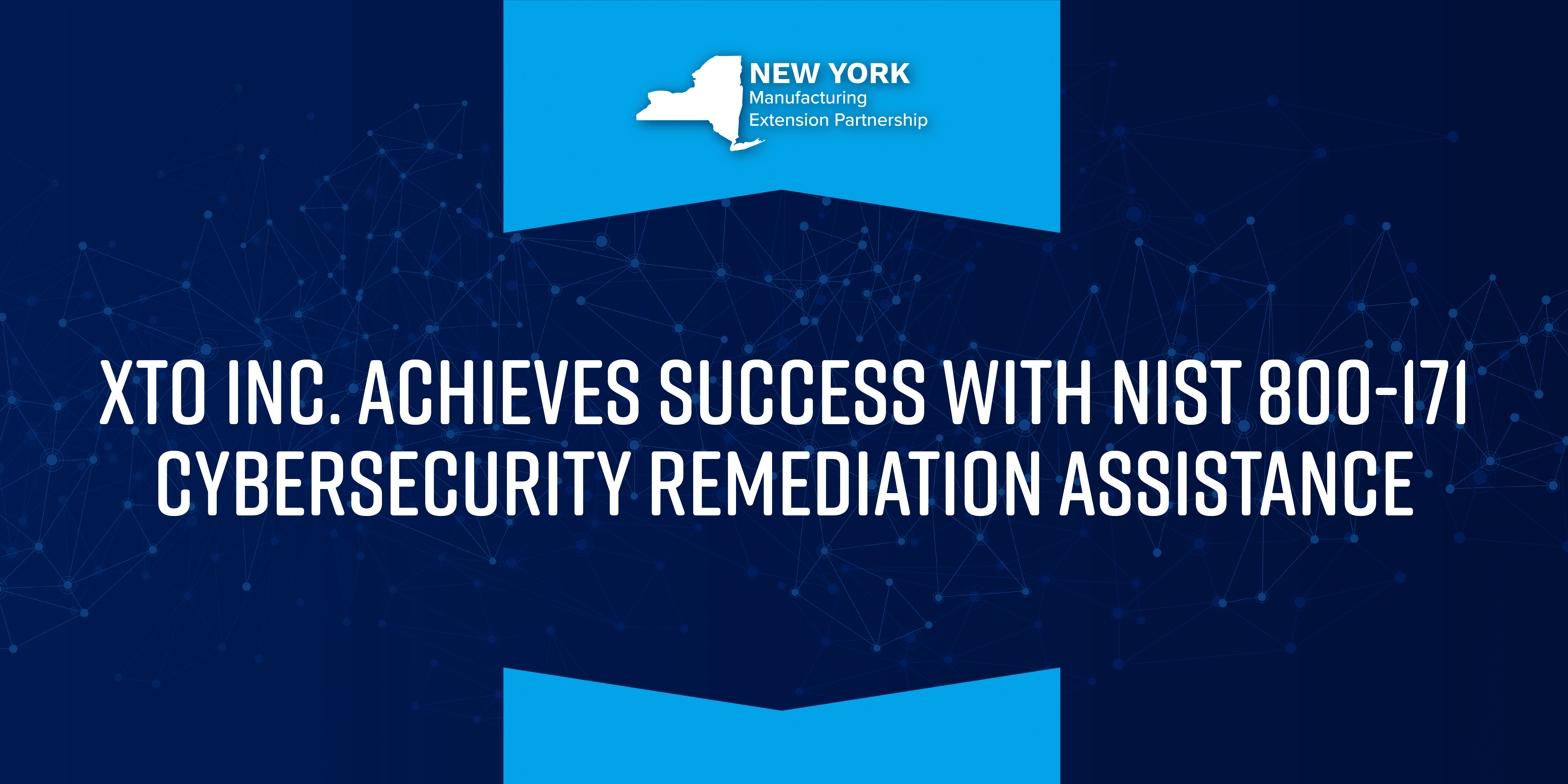NY MEP: XTO Inc. Achieves Success with NIST 800-171 Cyber Security Remediation Assistance